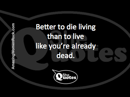 #SheQuotes die living
