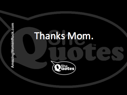#SheQuotes thanks Mom