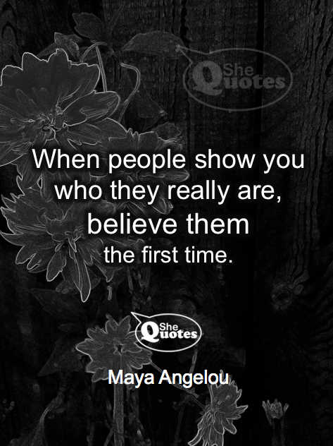 Maya Angelou believe people the first time