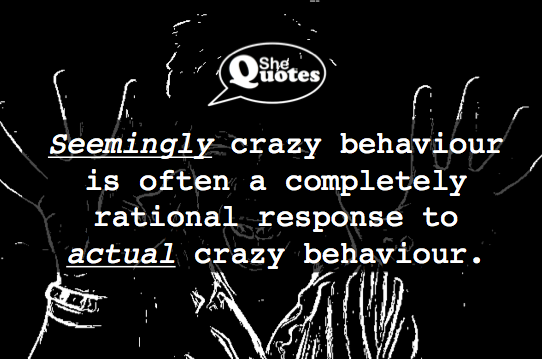 Seemingly crazy behaviour is often a rational response