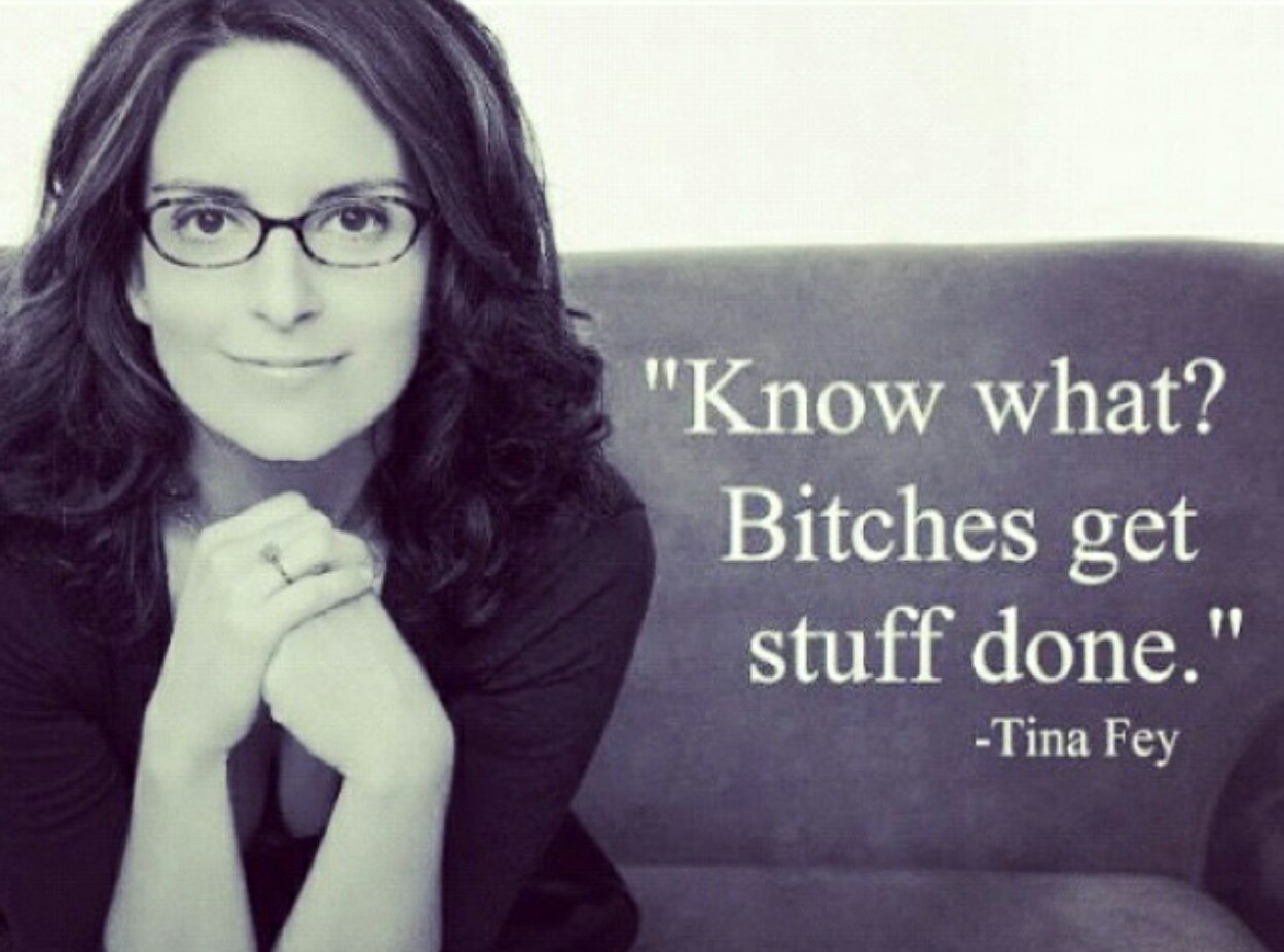 Tina Fey Bitches get stuff done